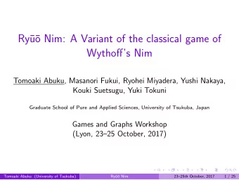 Ry  u  o Nim: A Variant of the classical game of  Wythoffs Nim  Tomoaki Abuku, Masanori