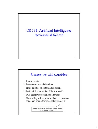 CS 331: Artificial Intelligence  Adversarial Search  1  Games we will consider  Deterministic