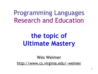 Programming Languages  Research and Education  the topic of  Ultimate Mastery  Wes Weimer