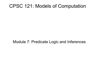 CPSC 121: Models of Computation  Module 7: Predicate Logic and Inferences  Module 7: Predicate