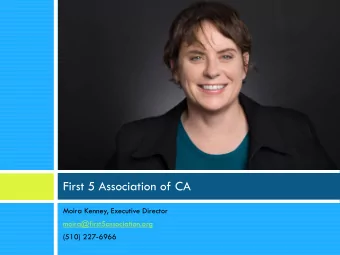 First 5 Association of CA  Moira Kenney, Executive Director  moira@first5association.org  (510)