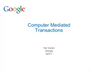 Computer Mediated  Transactions  Hal Varian  Google  April 7  1  Outline -- what does CMT enable?