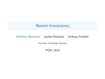 Nested Interpolants  Matthias Heizmann  Jochen Hoenicke  Andreas Podelski  University of Freiburg,