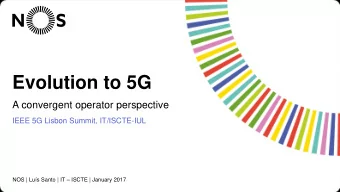 Evolution to 5G  A convergent operator perspective  IEEE 5G Lisbon Summit, IT/ISCTE-IUL NOS | Lus