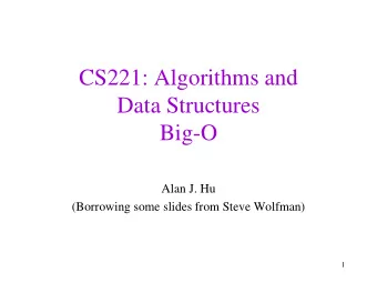 CS221: Algorithms and  Data Structures  Big-O  Alan J. Hu  (Borrowing some slides from Steve
