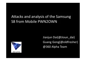 Attacks and analysis of the Samsung  S8 from Mobile PWN2OWN  Jianjun Dai(@Jioun_dai)  Guang