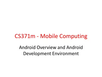 CS371m - Mobile Computing  Android Overview and Android  Development Environment  What is Android?