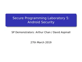 Secure Programming Laboratory 5:  Android Security  SP Demonstrators: Arthur Chan / David Aspinall