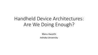 Handheld Device Architectures:  Are We Doing Enough?  Manu Awasthi  Ashoka University  Handheld