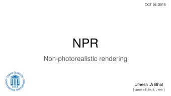 NPR  Non-photorealistic rendering  Umesh .A Bhat  {umesh@ut.ee} The  Opposite  of making