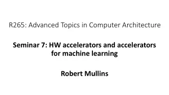 R265: Advanced Topics in Computer Architecture  Seminar 7: HW accelerators and accelerators  for