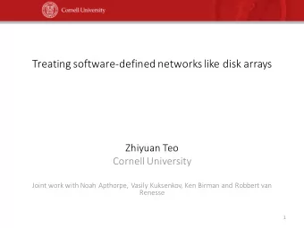Treating software-defined networks like disk arrays  Zhiyuan Teo  Cornell University  Joint work