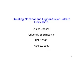 Relating Nominal and Higher-Order Pattern  Unification  James Cheney  University of Edinburgh  UNIF