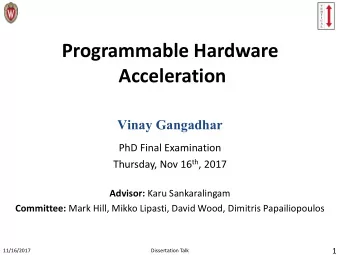 Programmable Hardware Acceleration  Vinay Gangadhar  PhD Final Examination Thursday, Nov 16 th ,