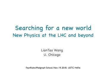 Searching for a new world  New Physics at the LHC and beyond LianTao Wang  U. Chicago