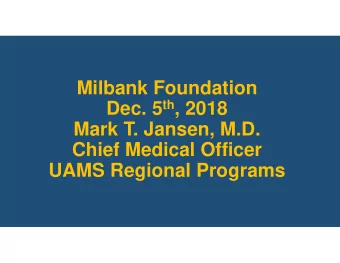 Milbank Foundation Dec. 5 th , 2018  Mark T. Jansen, M.D.  Chief Medical Officer  UAMS Regional