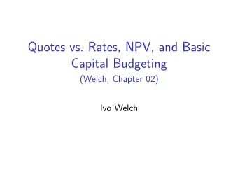 Quotes vs. Rates, NPV, and Basic  Capital Budgeting  (Welch, Chapter 02)  Ivo Welch  Quote vs Rate