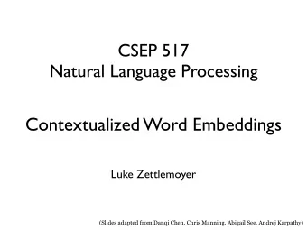 Contextualized Word Embeddings  Luke Zettlemoyer  (Slides adapted from Danqi Chen, Chris Manning,