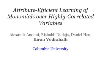 Attribute-Efficient Learning of  Monomials over Highly-Correlated  Variables  Alexandr Andoni,