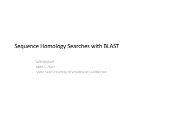 Sequence Homology Searches with BLAST  Julin Maloof  April 6, 2020  Some Slides courtesy of