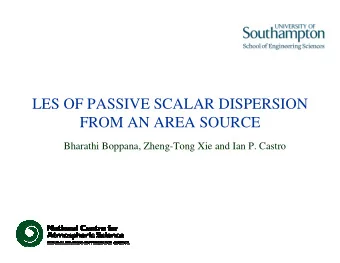 LES OF PASSIVE SCALAR DISPERSION  FROM AN AREA SOURCE  Bharathi Boppana, Zheng-Tong Xie and Ian P.