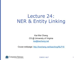 Lecture 24:  NER &amp; Entity Linking  Kai-Wei Chang  CS @ University of Virginia  kw@kwchang.net