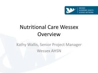 Overview  Kathy Wallis, Senior Project Manager  Wessex AHSN  Why reducing malnutrition  is