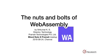 The nuts and bolts of  WebAssembly by Srikumar K. S. Director, Technology Pramati Technologies Pvt.