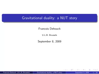 Gravitational duality: a NUT story  Francois Dehouck  U.L.B. Brussels  September 8, 2009  Francois