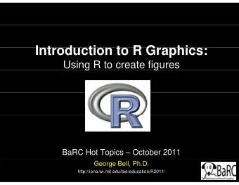 Introduction to R Graphics:  I t  d  ti  t  R G  hi  Using R to create figures  g  g  BaRC Hot