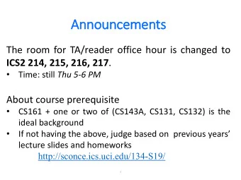 Annou  ouncem  emen  ents  The room for TA/reader office hour is changed to ICS2 214, 215, 216, 217