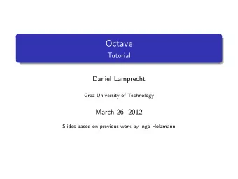 Octave  Tutorial  Daniel Lamprecht  Graz University of Technology  March 26, 2012  Slides based on