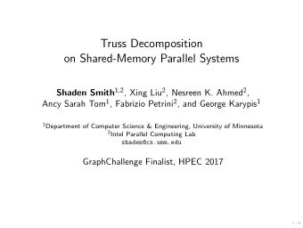 Truss Decomposition  on Shared-Memory Parallel Systems Shaden Smith 1 , 2 , Xing Liu 2 , Nesreen K.