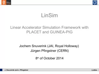 LinSim  Linear Accelerator Simulation Framework with  PLACET and GUINEA-PIG  Jochem Snuverink (JAI,