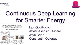 Continuous Deep Learning  for Smarter Energy  Igor Gotlibovych  Javier Asensio-Cubero  Jaye Cribb