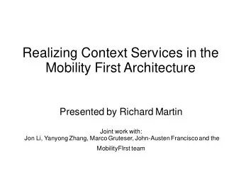 Realizing Context Services in the  Mobility First Architecture  Presented by Richard Martin  Joint