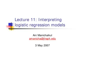 Lecture 11: Interpreting  logistic regression models  Ani Manichaikul  amanicha@jhsph.edu  3 May