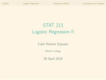 STAT 213  Logistic Regression II  Colin Reimer Dawson  Oberlin College  28 April 2016  Outline