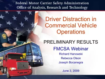 Driver Distraction in  Commercial Vehicle  Operations  PRELIMINARY RESULTS  FMCSA Webinar  Richard