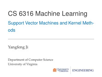 CS 6316 Machine Learning  Support Vector Machines and Kernel Meth-  ods  Yangfeng Ji  Department of