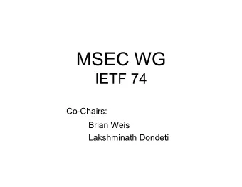 MSEC WG IETF 74  Co-Chairs:  Brian Weis  Lakshminath Dondeti  Agenda  Administrivia  (5 minutes)