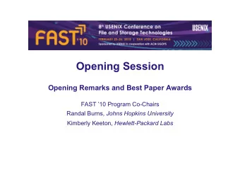 Opening Session  Opening Remarks and Best Paper Awards  FAST 10 Program Co-Chairs Randal Burns,