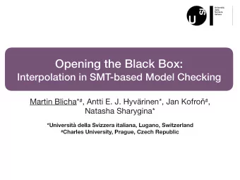 Opening the Black Box:  Interpolation in SMT-based Model Checking Martin Blicha* # , Antti E. J.