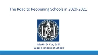 The Road to Reopening Schools in 2020-2021  Martin D. Cox, Ed.D.  Superintendent of Schools