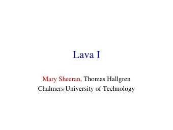 Lava I  Mary Sheeran, Thomas Hallgren  Chalmers University of Technology  Where are we?  Take a