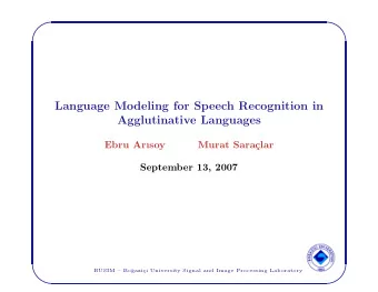 Language Modeling for Speech Recognition in  Agglutinative Languages  Ebru Arsoy  Murat Sara