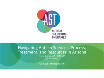 Navigating Autism Services: Process,  Treatment, and Resources in Arizona  Jessica Belokas M.A.,