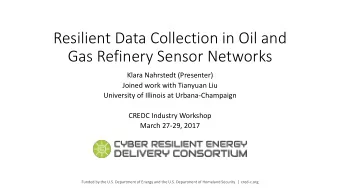Resilient Data Collection in Oil and  Gas Refinery Sensor Networks  Klara Nahrstedt (Presenter)
