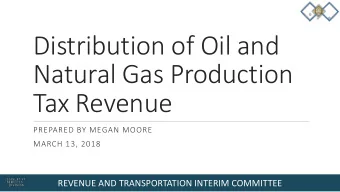 Distribution of Oil and  Natural Gas Production  Tax Revenue  PREPARED BY MEGAN MOORE  MARCH 13,