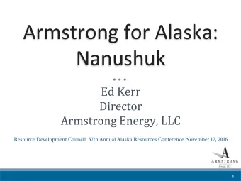 Armstrong for Alaska:  Nanushuk  Ed Kerr  Director  Armstrong Energy, LLC  Resource Development
